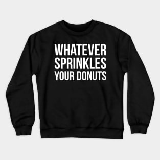 Whatever Sprinkles Your Donuts Crewneck Sweatshirt